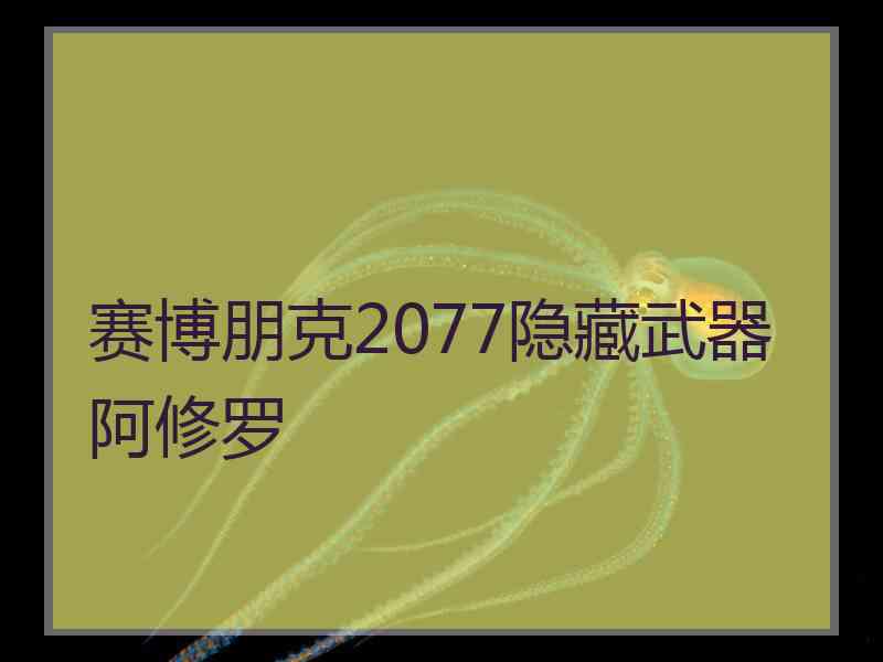 赛博朋克2077隐藏武器阿修罗