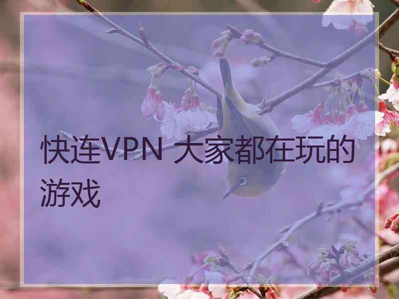 快连VPN 大家都在玩的游戏