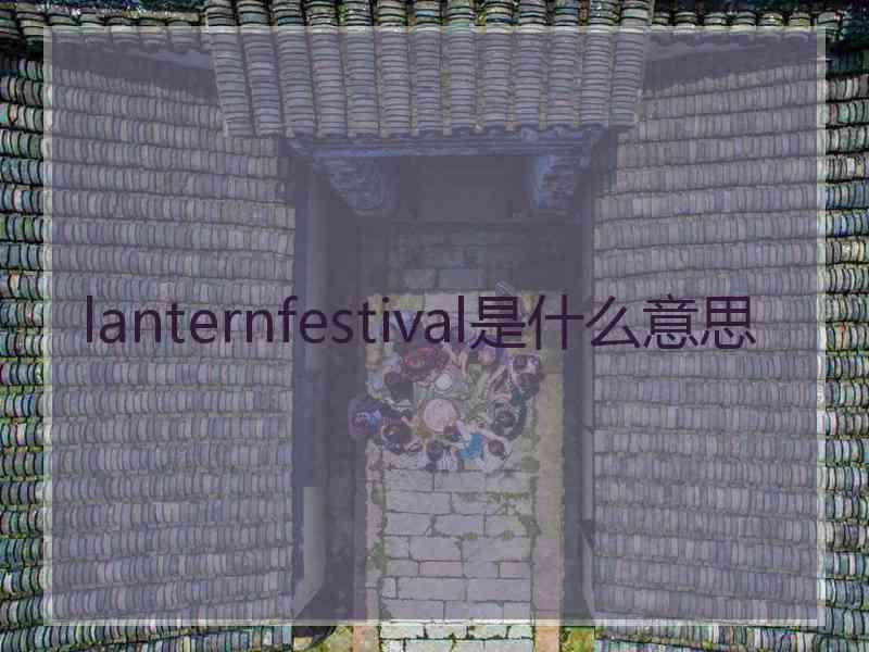lanternfestival是什么意思