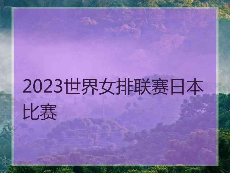 2023世界女排联赛日本比赛