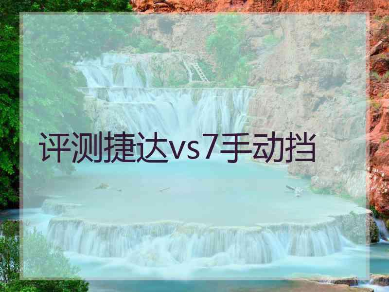 评测捷达vs7手动挡