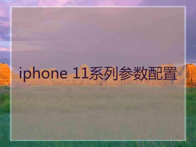 iphone 11系列参数配置