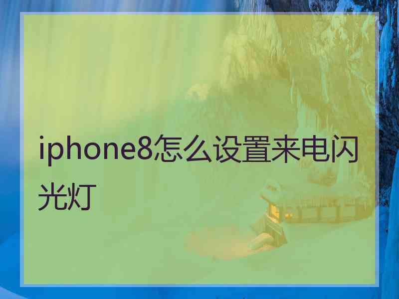 iphone8怎么设置来电闪光灯