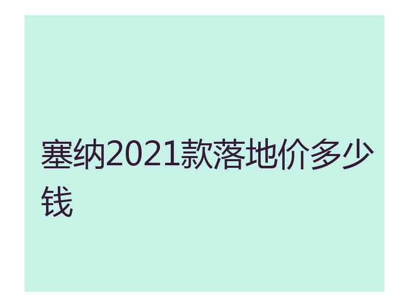 塞纳2021款落地价多少钱