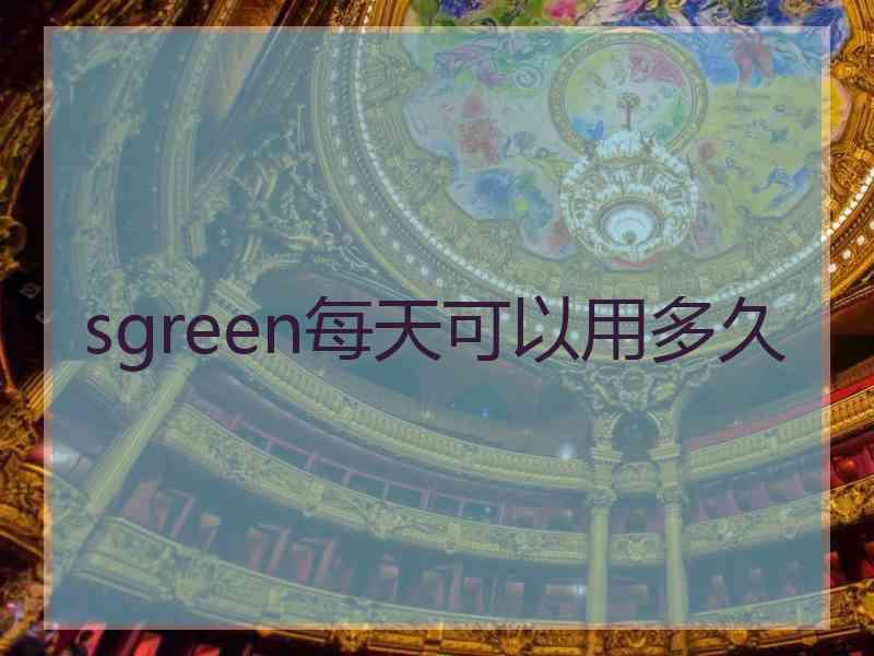 sgreen每天可以用多久