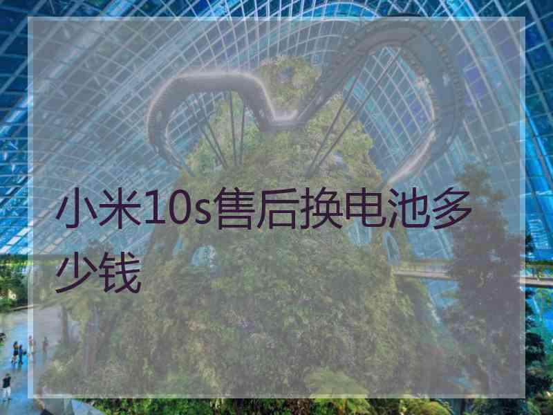 小米10s售后换电池多少钱