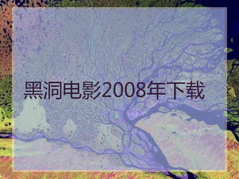 黑洞电影2008年下载