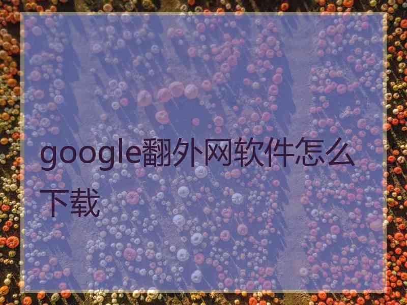 google翻外网软件怎么下载