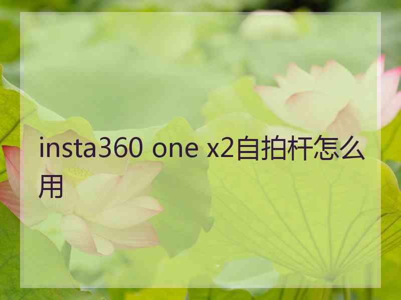 insta360 one x2自拍杆怎么用