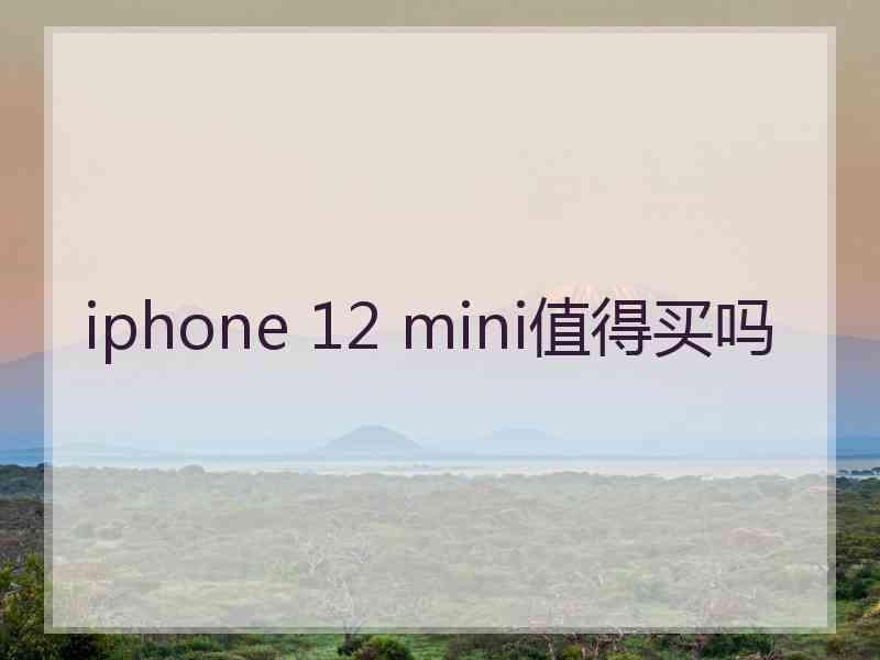 iphone 12 mini值得买吗