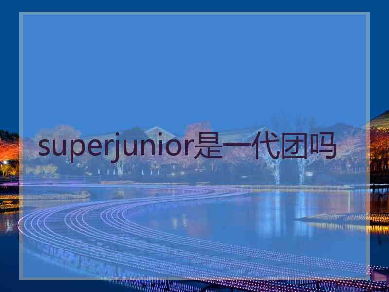 superjunior是一代团吗