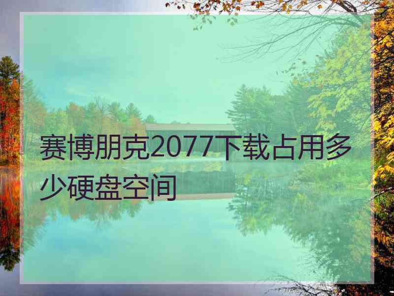 赛博朋克2077下载占用多少硬盘空间