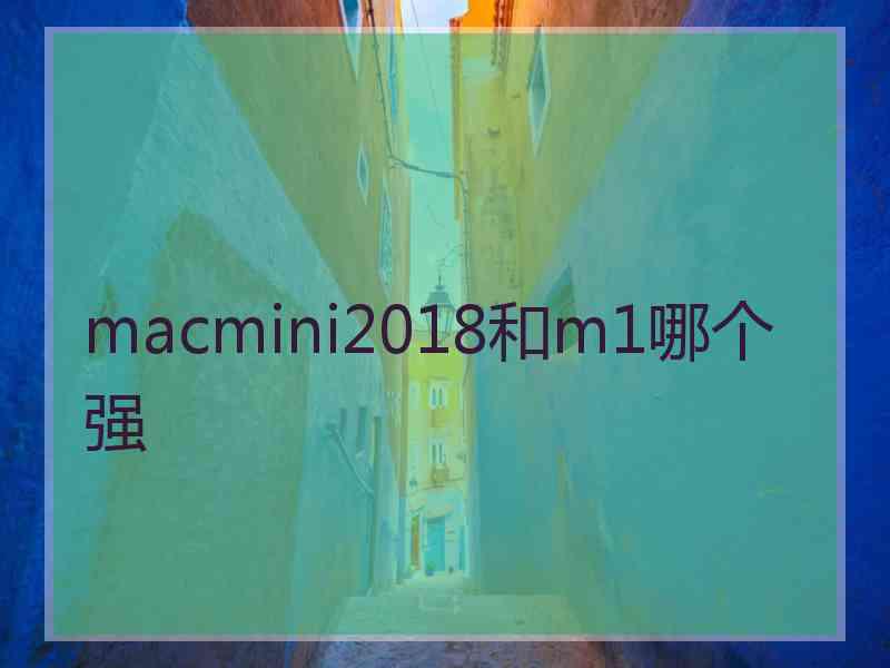 macmini2018和m1哪个强