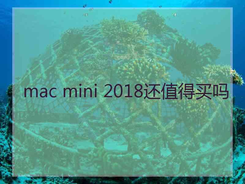 mac mini 2018还值得买吗