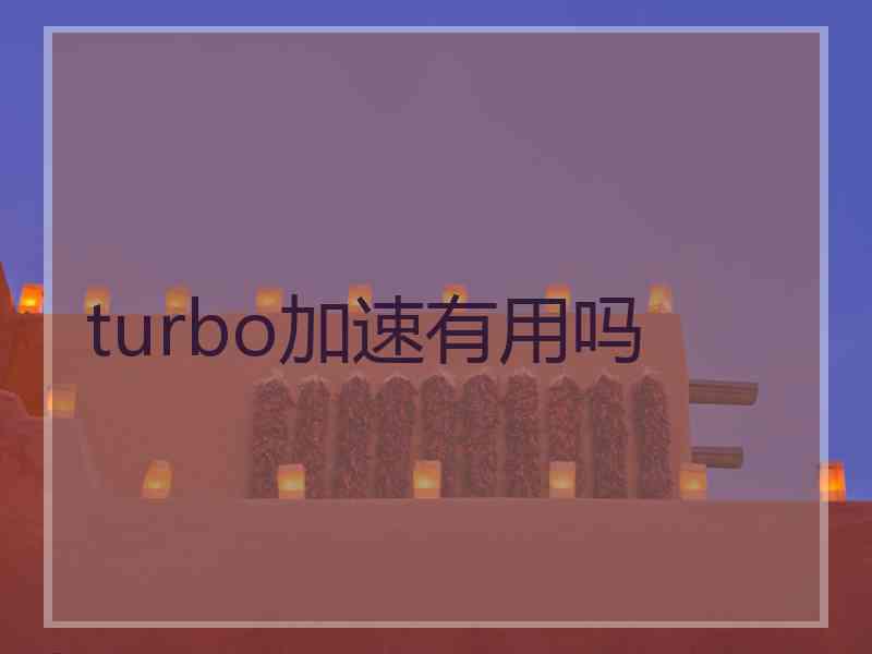 turbo加速有用吗