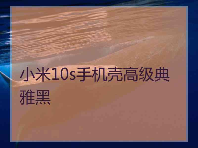 小米10s手机壳高级典雅黑