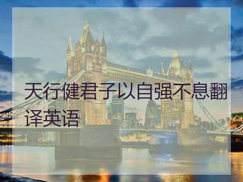 天行健君子以自强不息翻译英语