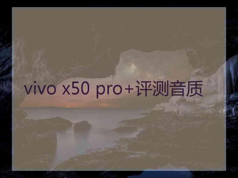 vivo x50 pro+评测音质