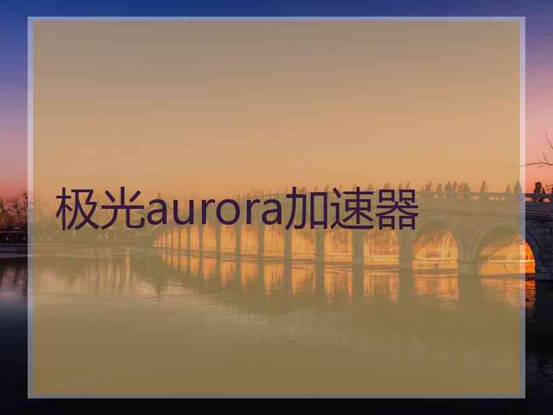 极光aurora加速器