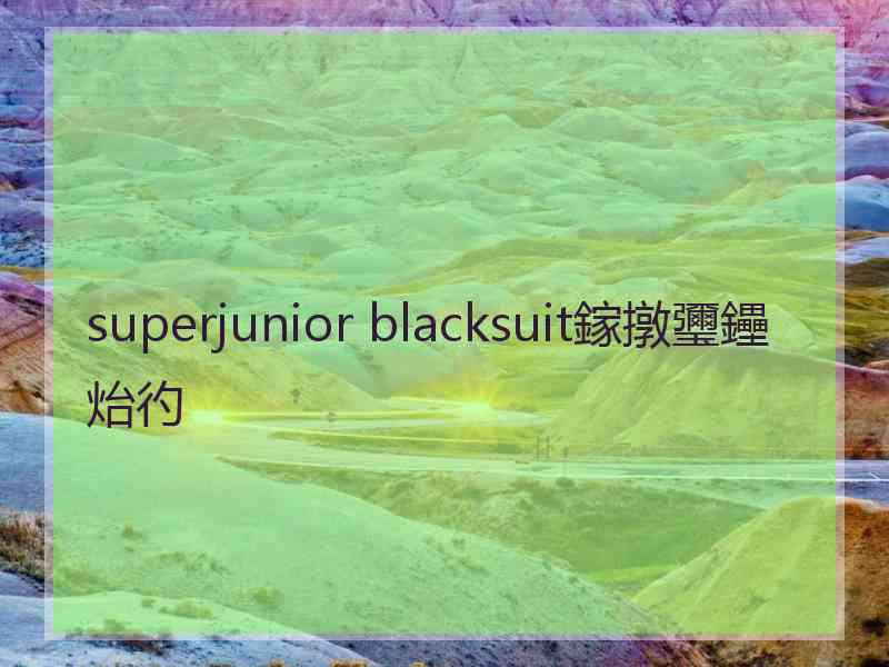 superjunior blacksuit鎵撴瓕鑸炲彴