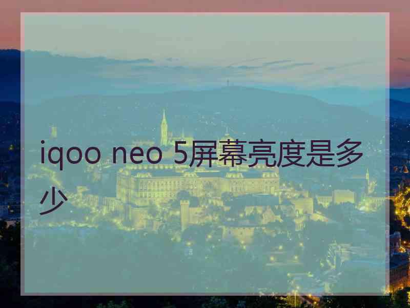 iqoo neo 5屏幕亮度是多少