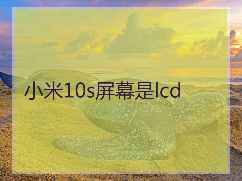 小米10s屏幕是lcd