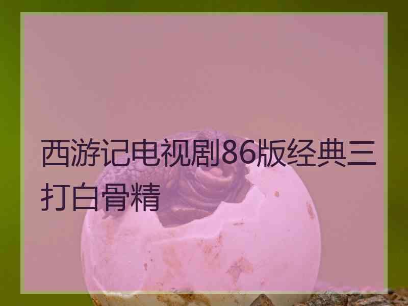 西游记电视剧86版经典三打白骨精