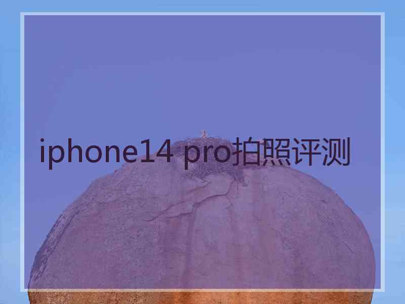 iphone14 pro拍照评测