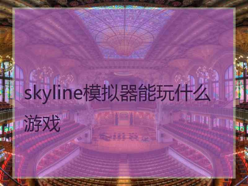 skyline模拟器能玩什么游戏