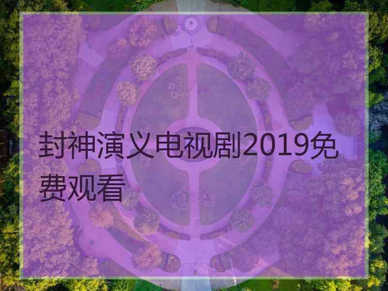 封神演义电视剧2019免费观看