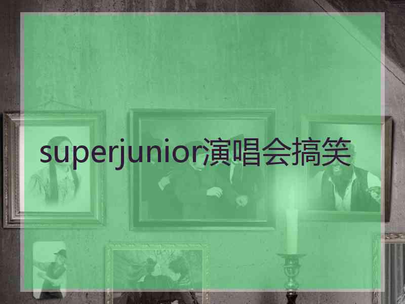 superjunior演唱会搞笑