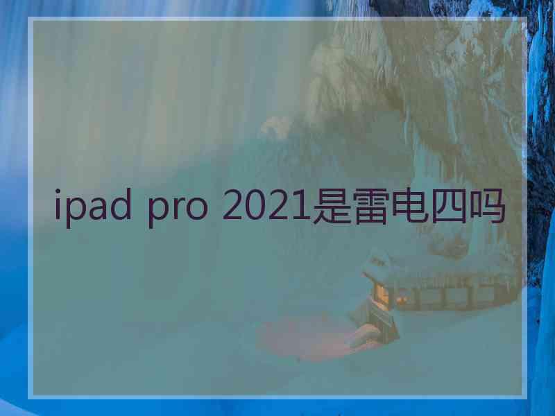 ipad pro 2021是雷电四吗