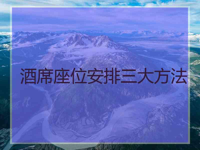 酒席座位安排三大方法