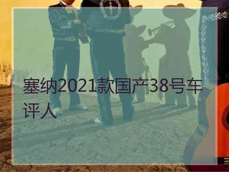 塞纳2021款国产38号车评人