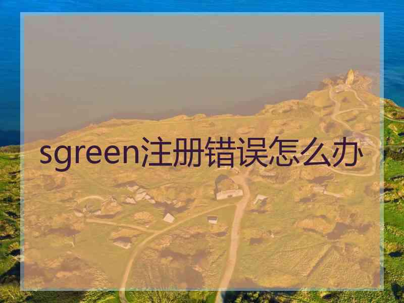 sgreen注册错误怎么办