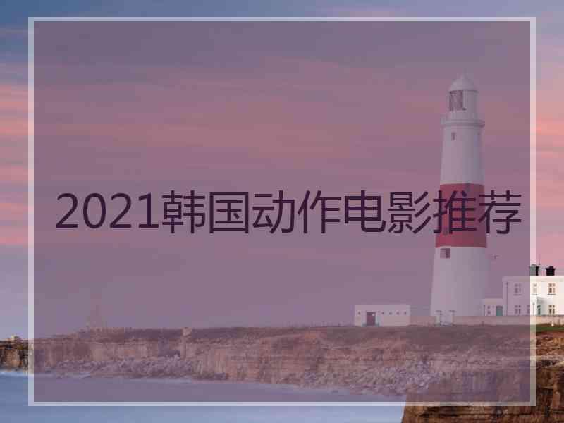 2021韩国动作电影推荐