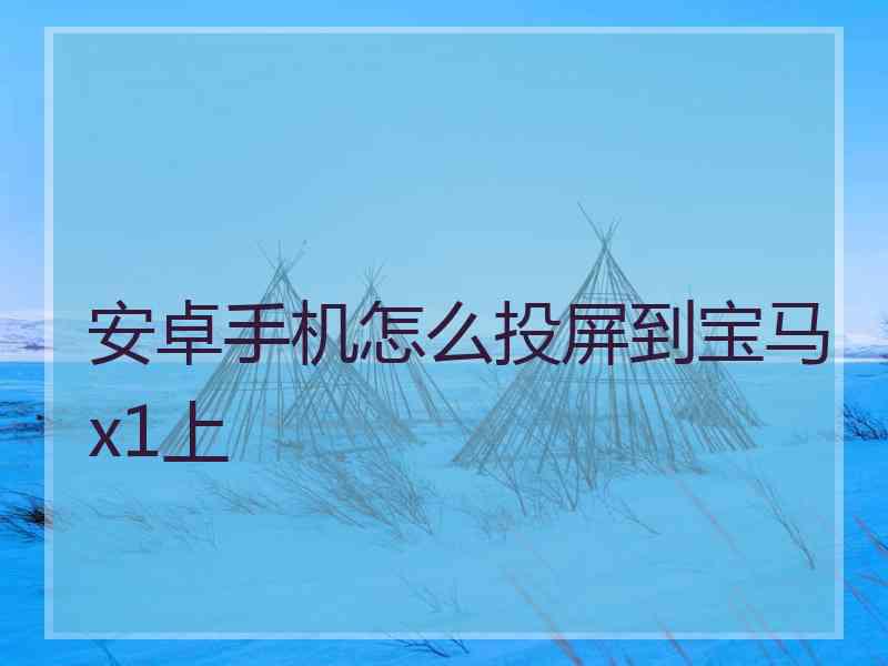 安卓手机怎么投屏到宝马x1上