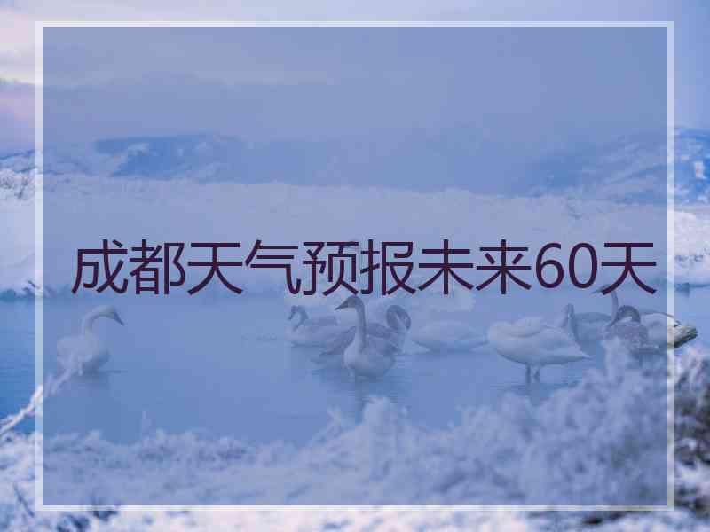 成都天气预报未来60天