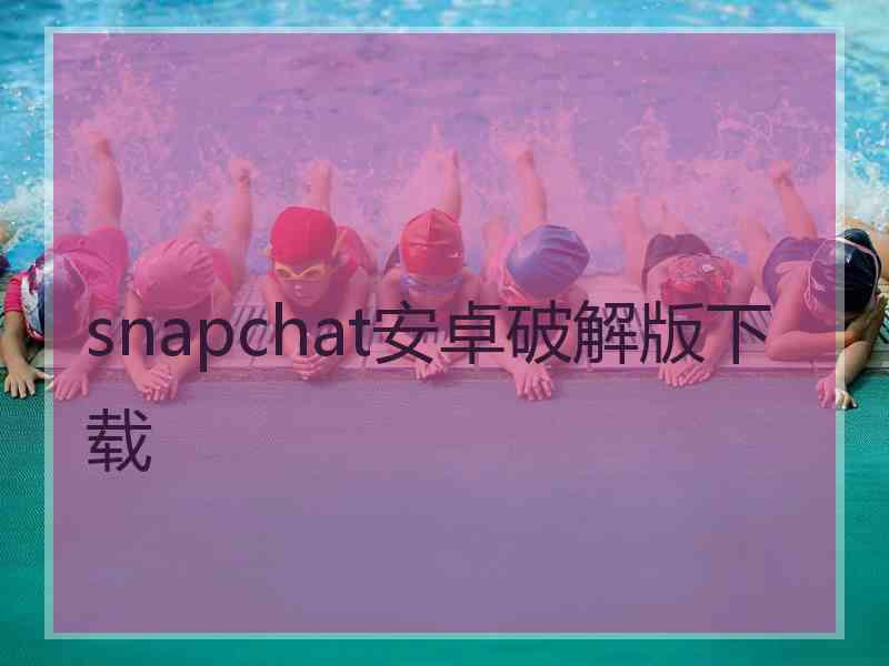 snapchat安卓破解版下载