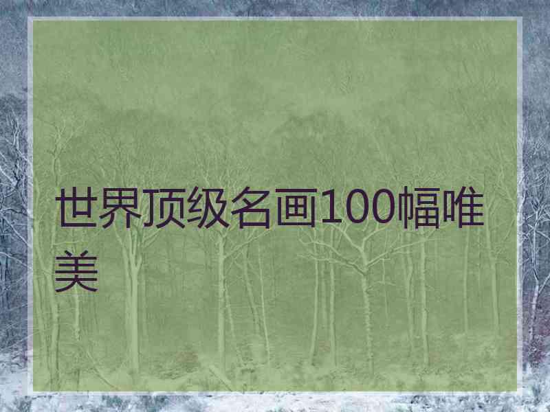 世界顶级名画100幅唯美