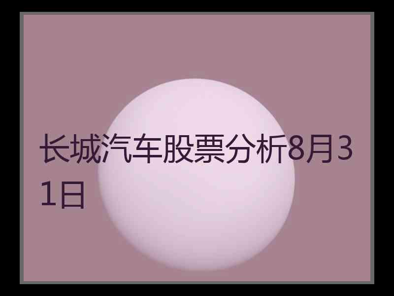 长城汽车股票分析8月31日