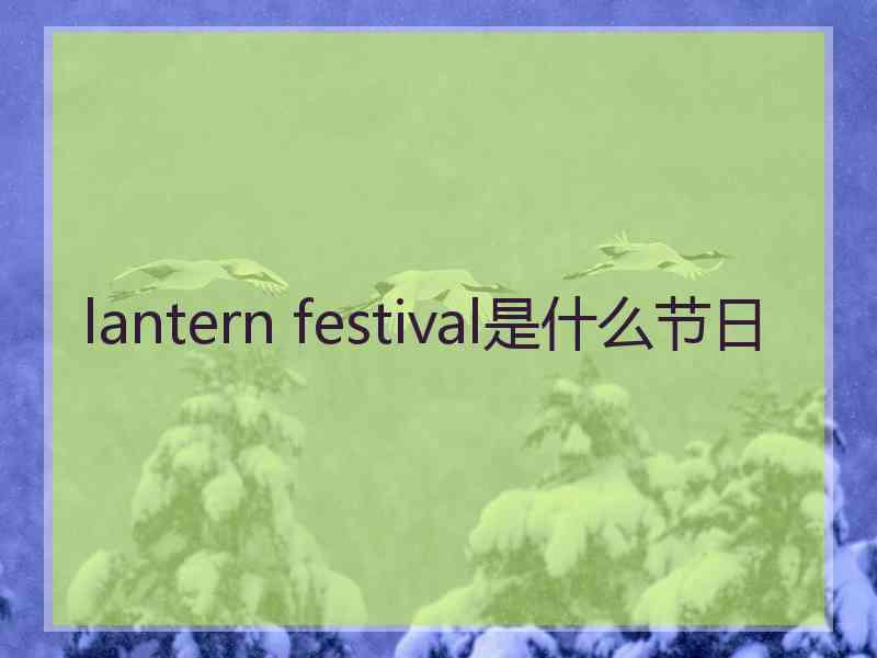 lantern festival是什么节日