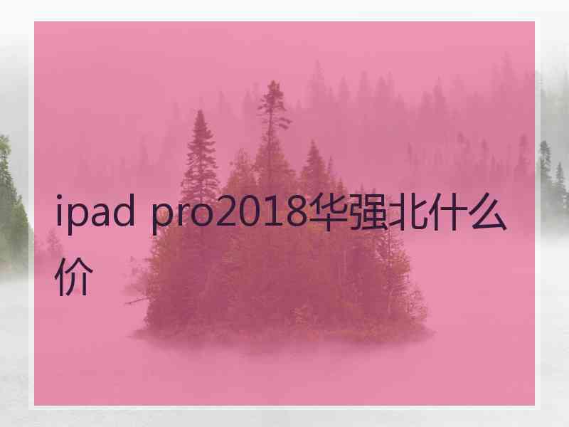 ipad pro2018华强北什么价