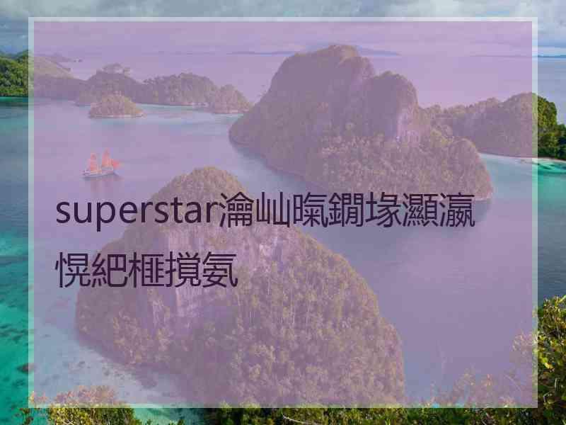 superstar瀹屾暣鐗堟灦瀛愰紦榧撹氨