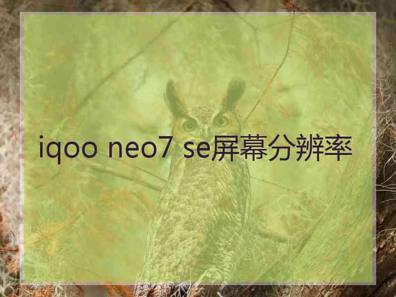 iqoo neo7 se屏幕分辨率