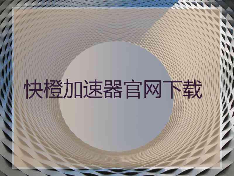 快橙加速器官网下载