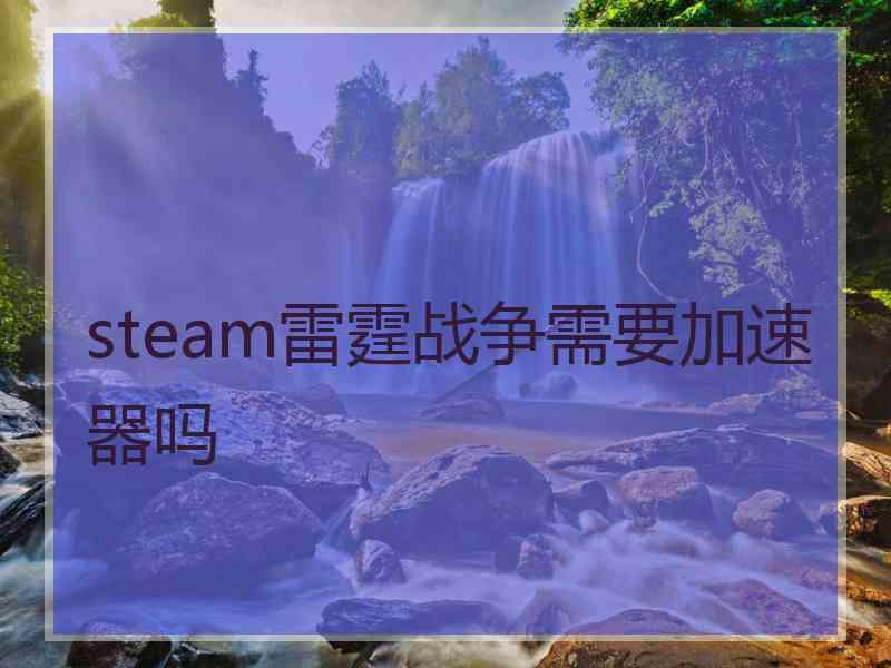 steam雷霆战争需要加速器吗