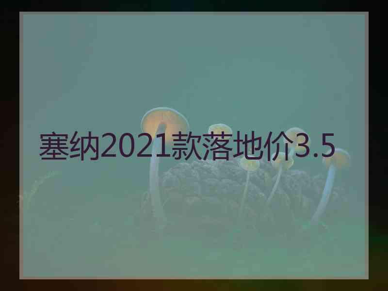 塞纳2021款落地价3.5