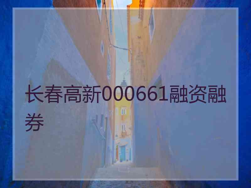 长春高新000661融资融券