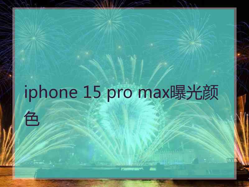 iphone 15 pro max曝光颜色